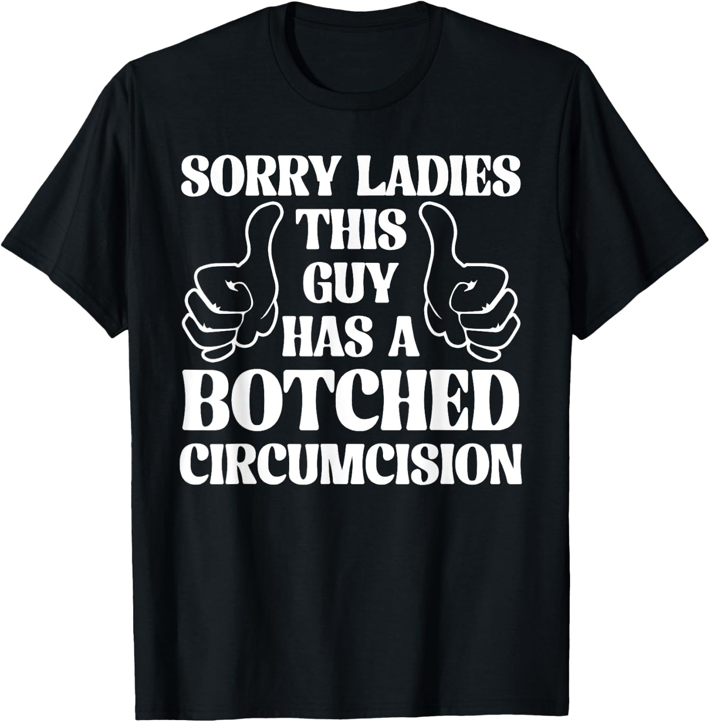 Sorry Ladies This Guy Has A Botched Circumcision Sarcastic T-Shirt - T-Shirt | Black