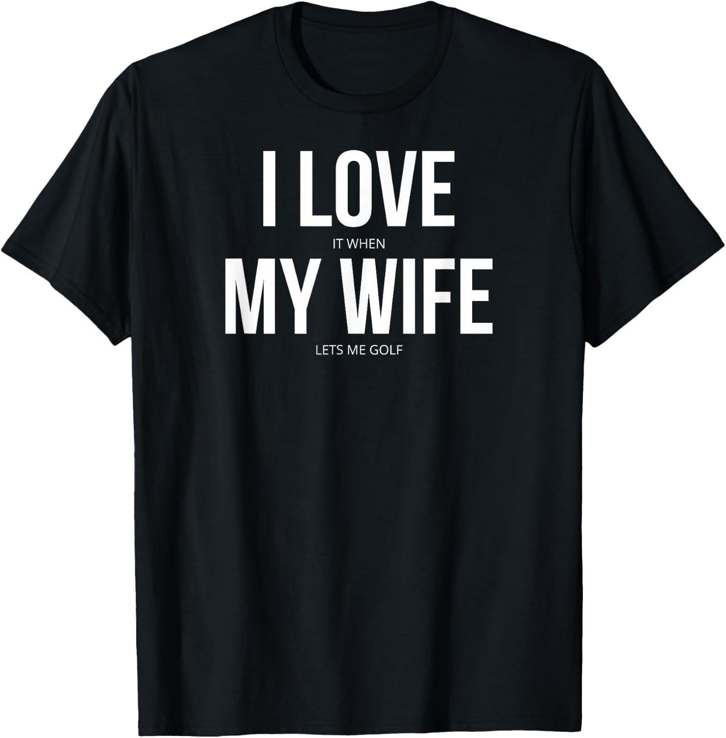 I Love It When My Wife Lets Me Golf T-Shirt - T-Shirt | Black