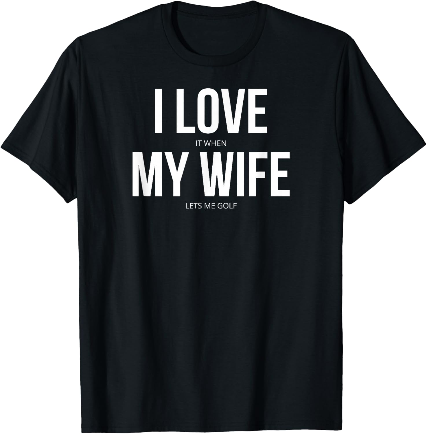 I Love It When My Wife Lets Me Golf T-Shirt - T-Shirt | Black