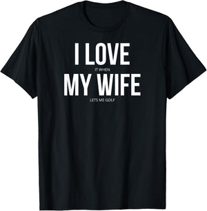 I Love It When My Wife Lets Me Golf T-Shirt - T-Shirt | Black