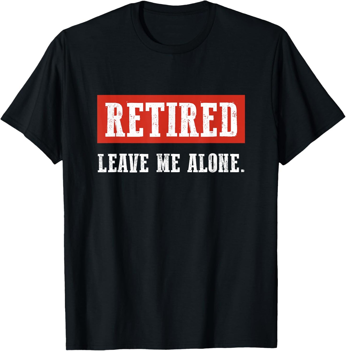 I'm Retired Leave Me Alone Funny Retirement T-Shirt - T-Shirt | Black