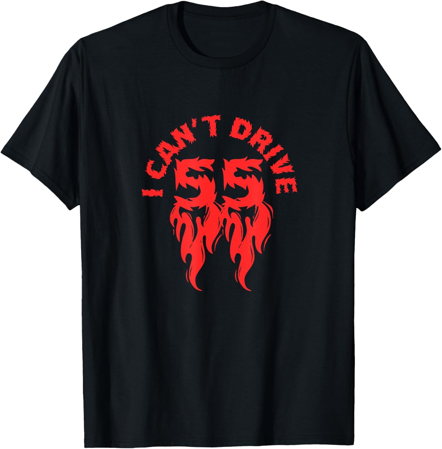 I Cant Drive 55 Driving Funny Gift Flames T-Shirt - T-Shirt | Black
