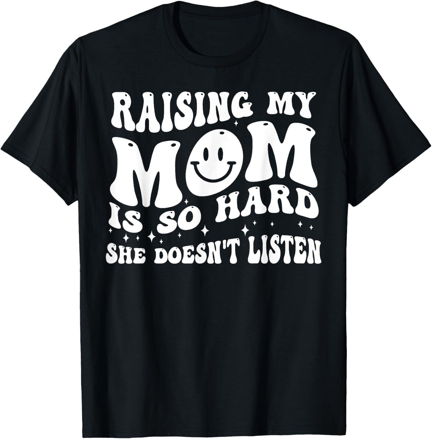 Raising My Mom Is So Hard She Doesn't Listen T-Shirt - T-Shirt | Black
