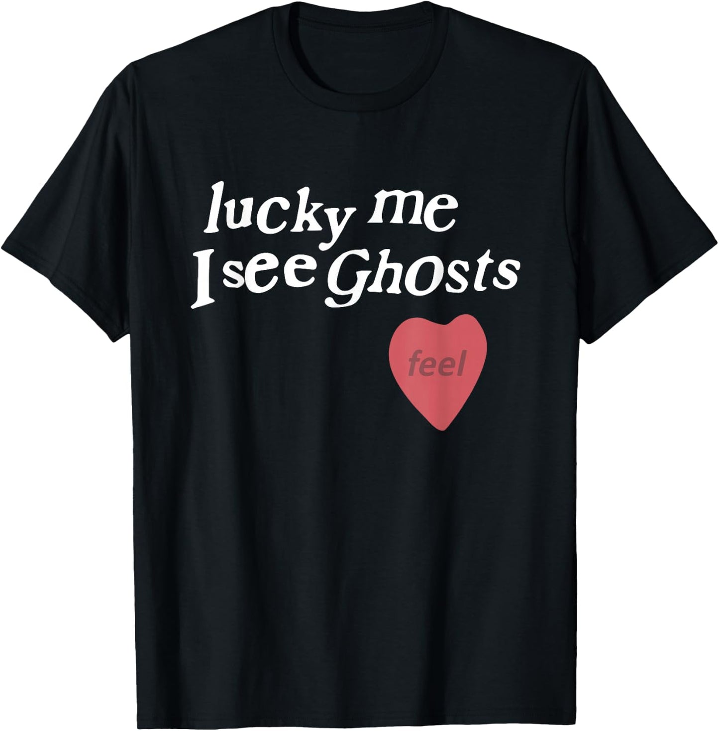 Lucky Me I See Ghosts Funny Lover Apparel T-Shirt - T-Shirt | Black