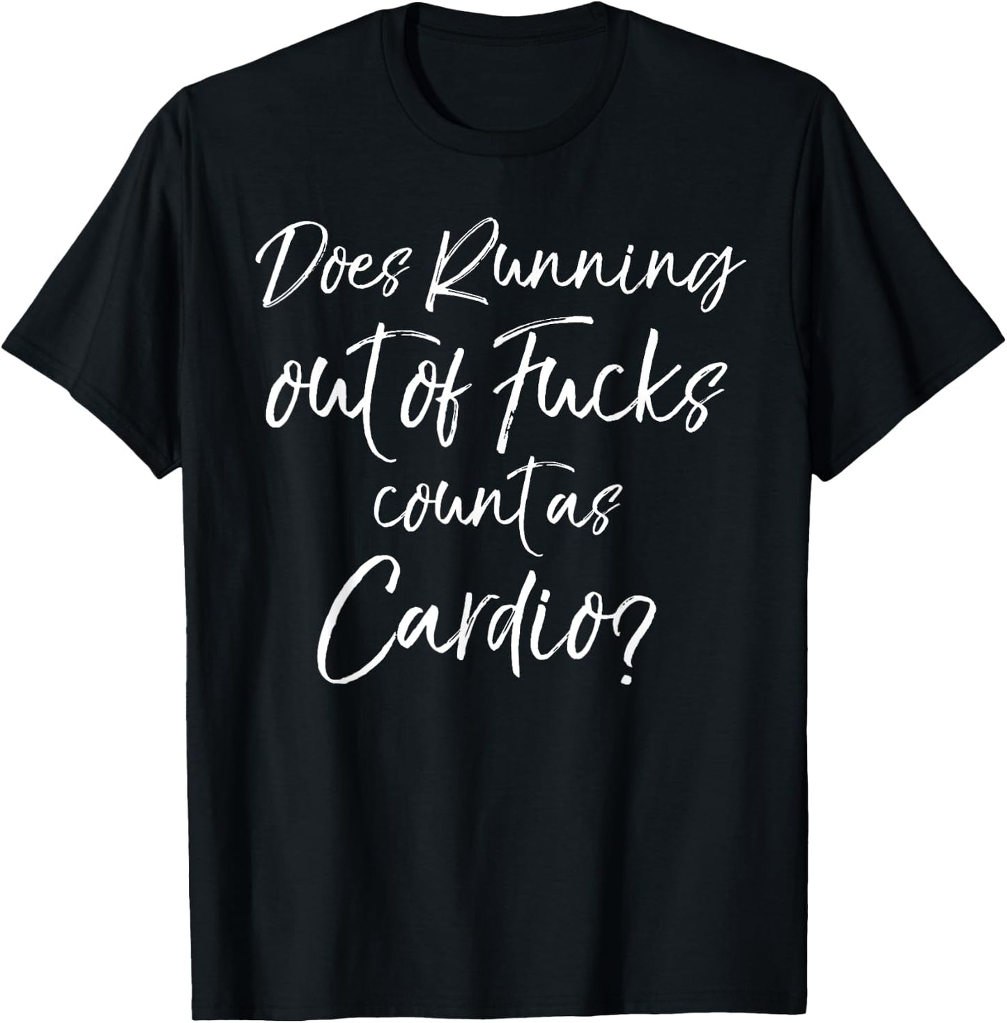 Sarcastic Quote Does Running Out of Fucks Count as Cardio? T-Shirt - T-Shirt | Black