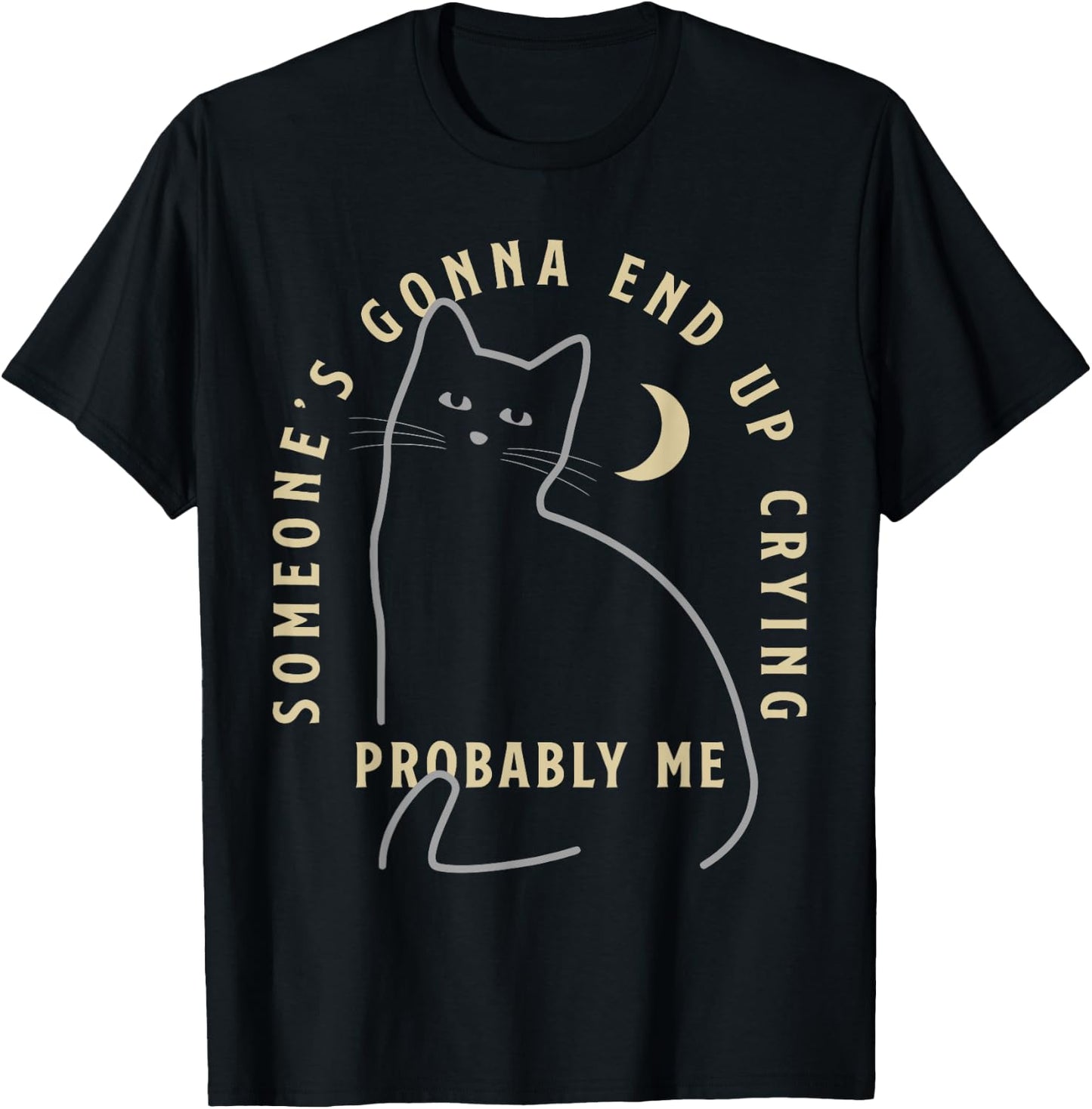 Someone's Gonna End Up Crying Probably me Funny design T-Shirt - T-Shirt | Black