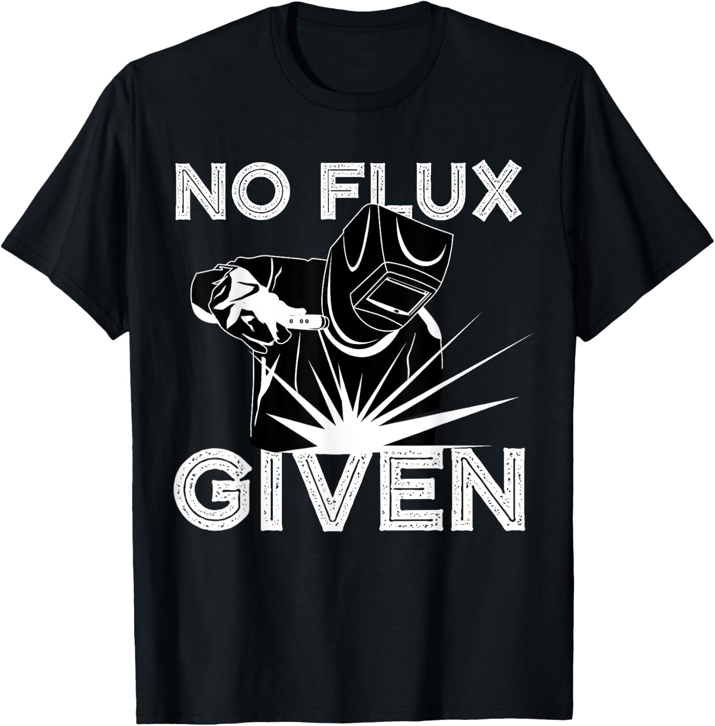Welder No Flux Given | Funny Welding Dads Gift T-Shirt - T-Shirt | Black