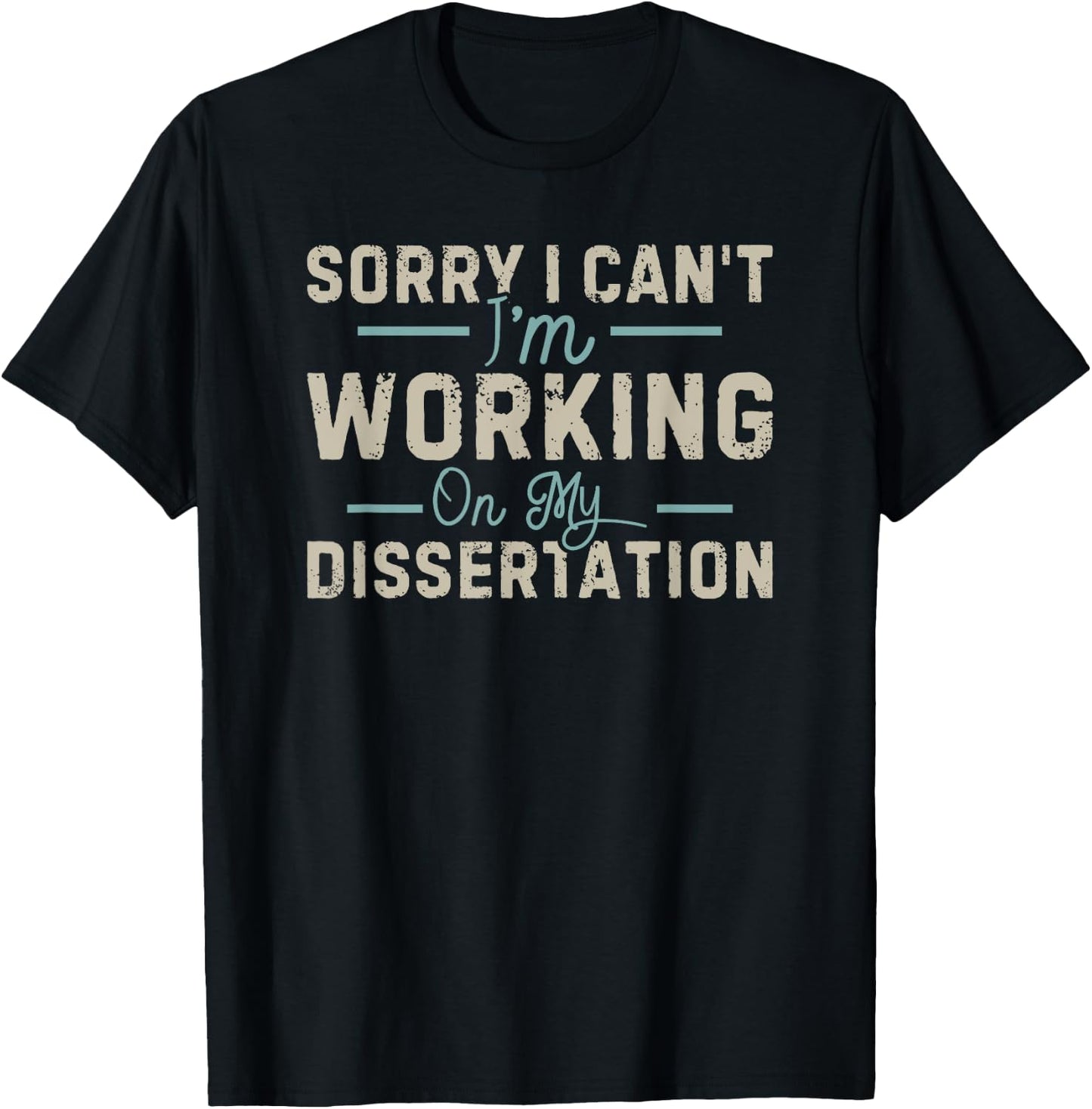 Sorry I Can't I'm Working On My Dissertation T-Shirt - T-Shirt | Black
