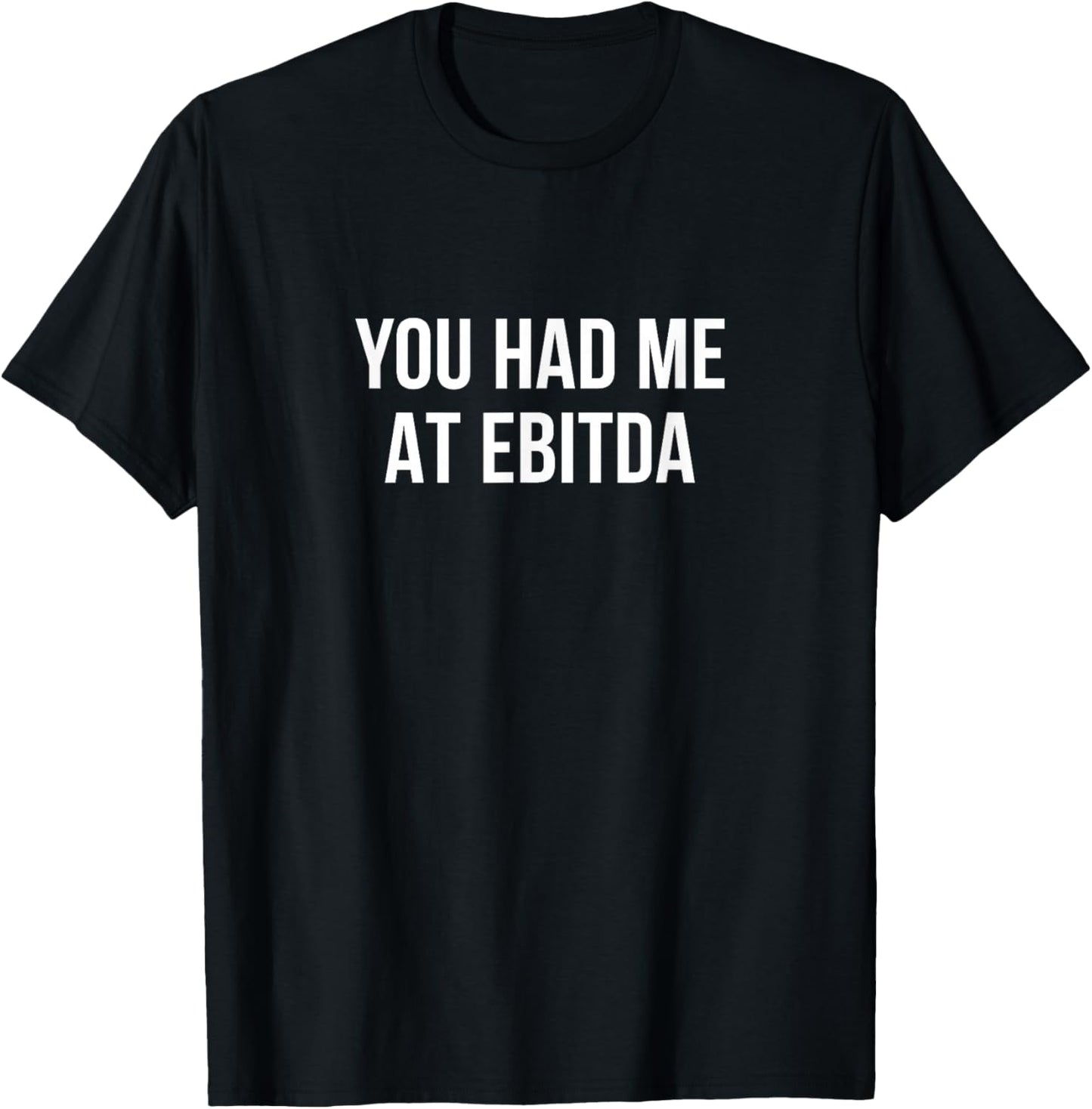 You Had Me At Ebitda T-Shirt - T-Shirt | Black