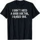 I Don’t Need A Good Doctor I Raised One T-Shirt - T-Shirt | Black
