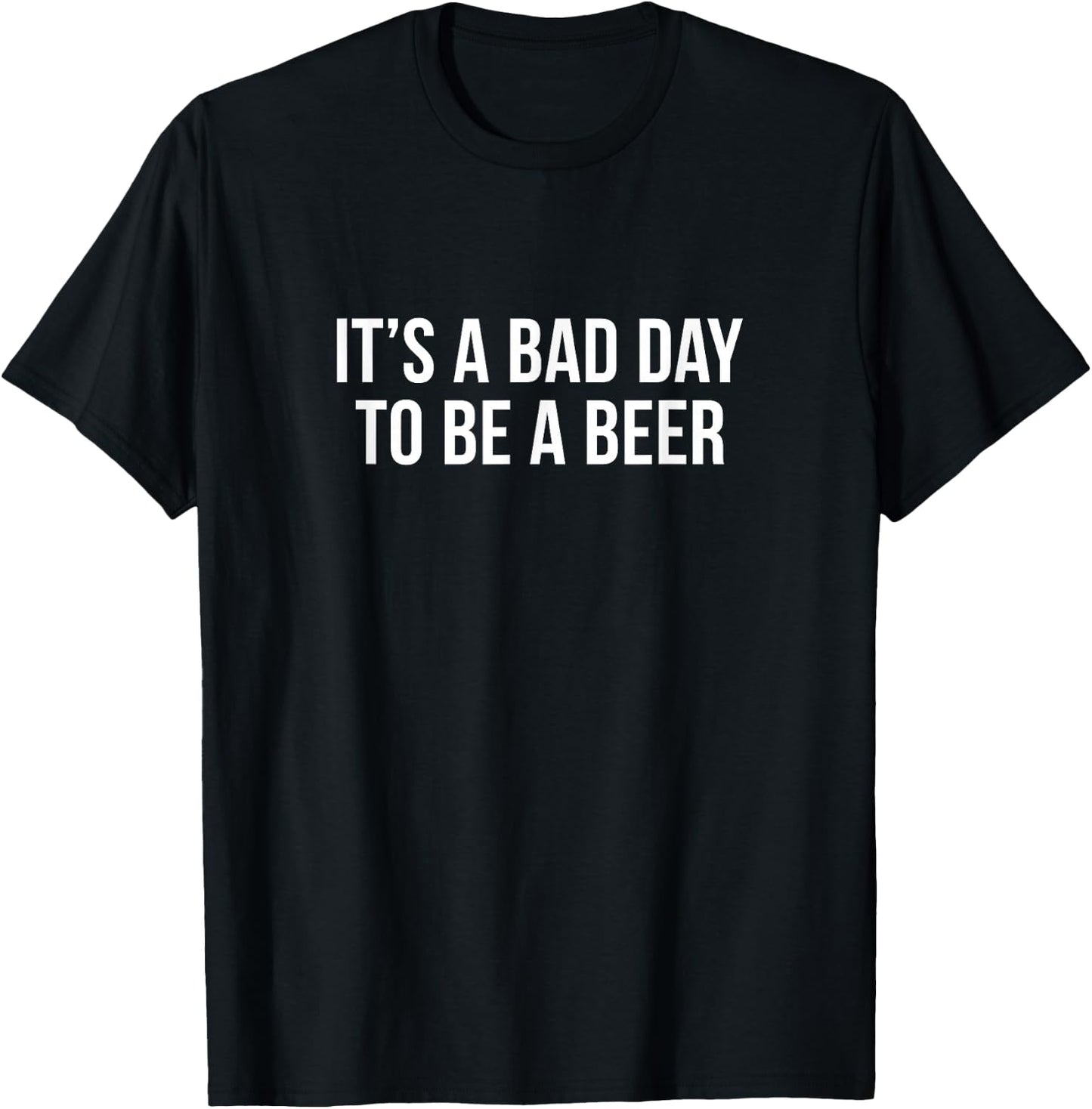 It's A Bad Day To Be A Beer T-Shirt - T-Shirt | Black