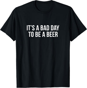 It's A Bad Day To Be A Beer T-Shirt - T-Shirt | Black