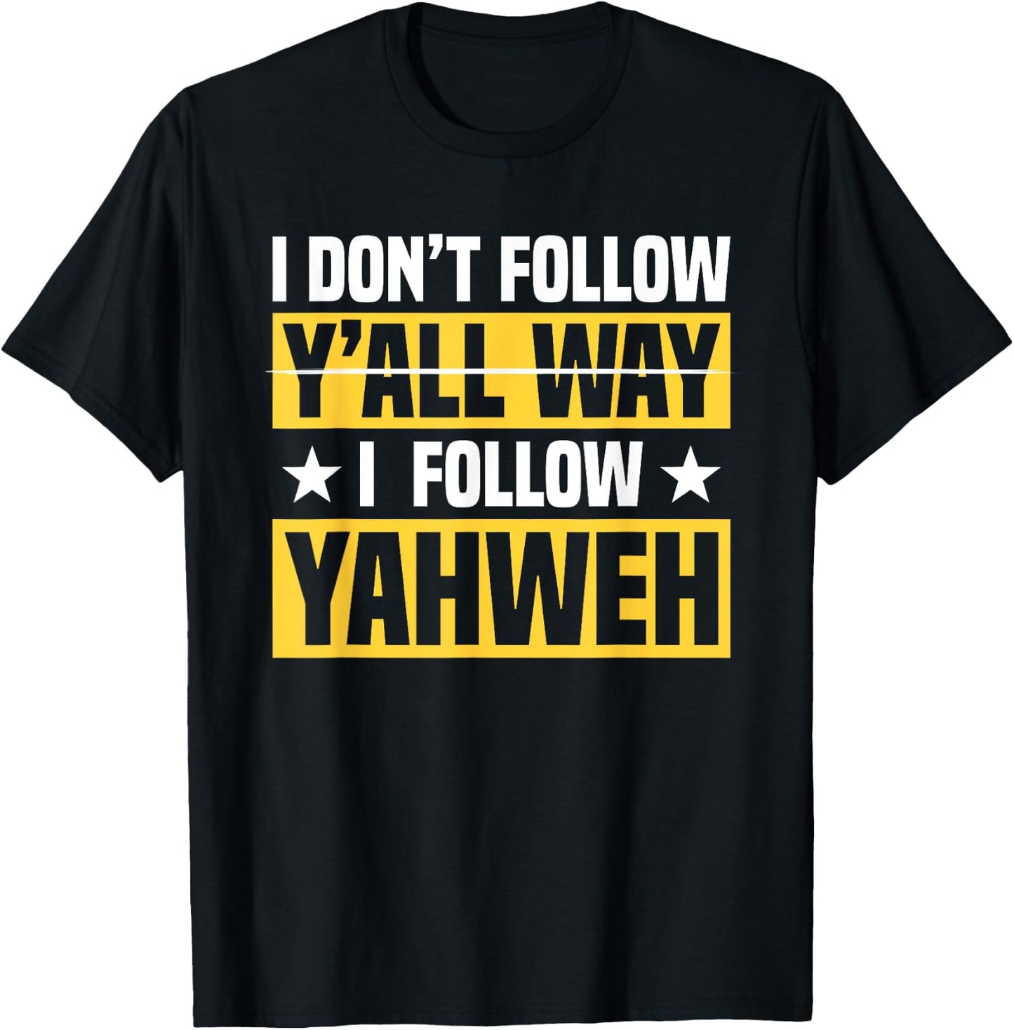 I Don't Follow Y'all Way I Follow Yahweh Christian Believer T-Shirt - T-Shirt | Black
