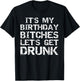 Drinking Birthday Shirt It's My Birthday Bitches T-Shirt - T-Shirt | Black