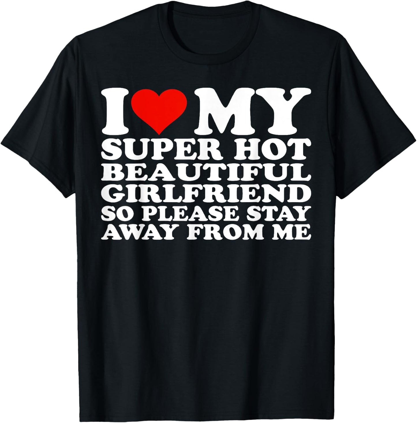 I Love My Super Hot Girlfriend So Please Stay Away From Me T-Shirt - T-Shirt | Black