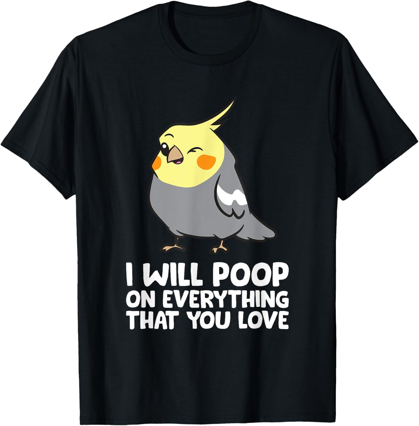 I Will Poop On Everything That You Love Funny Cockatiel T-Shirt - T-Shirt | Black