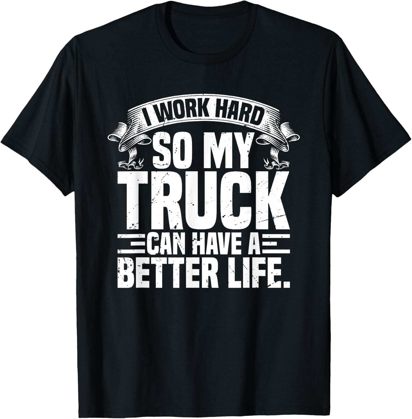Funny I Work Hard So My Truck Can Have A Better Life T-Shirt - T-Shirt | Black
