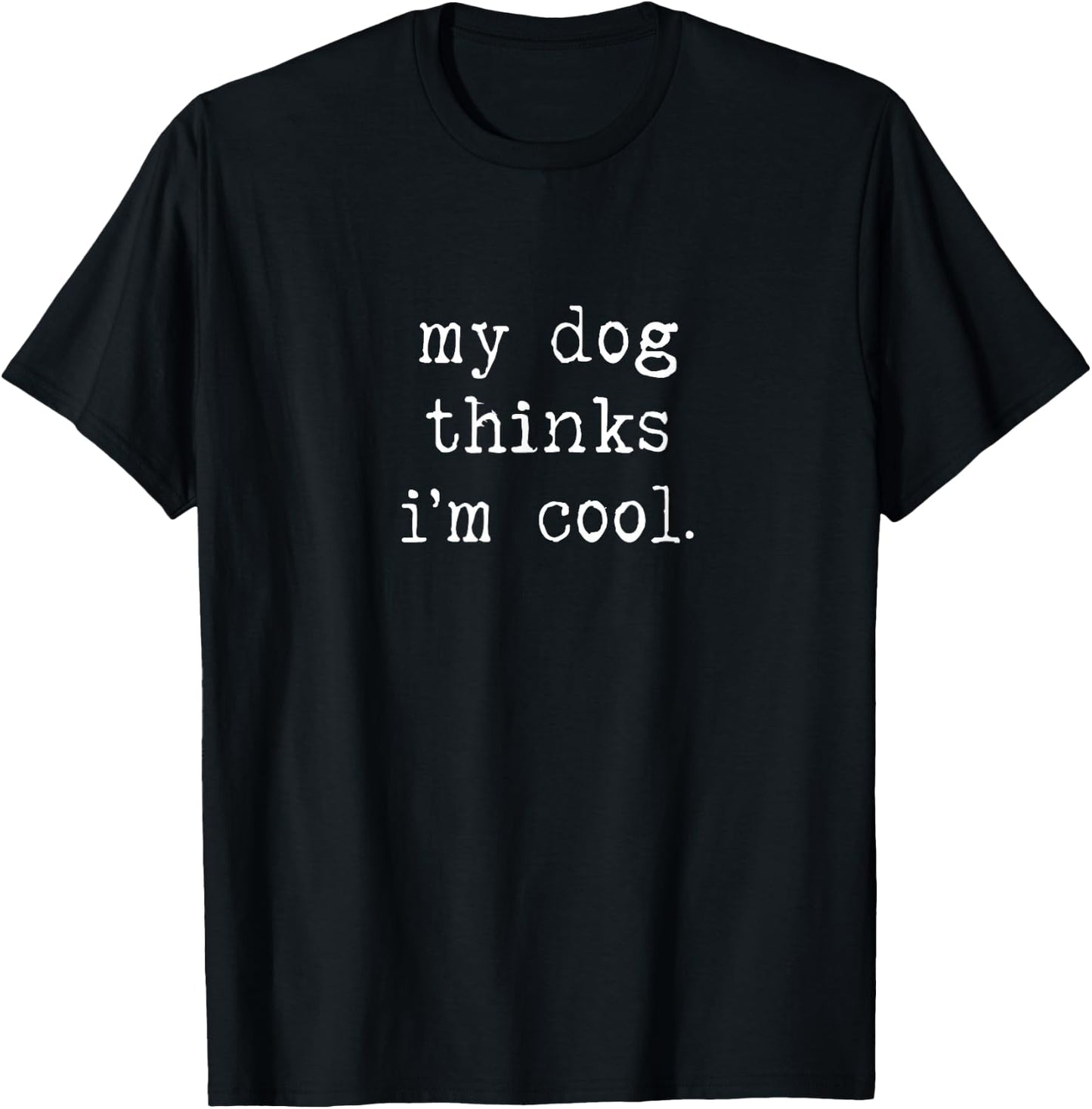 My Dog Thinks I'm Cool: Proud Pet Parent and Dog Lover T-Shirt - T-Shirt | Black