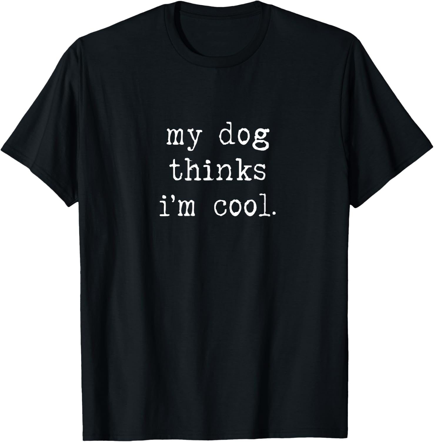 My Dog Thinks I'm Cool: Proud Pet Parent and Dog Lover T-Shirt - T-Shirt | Black