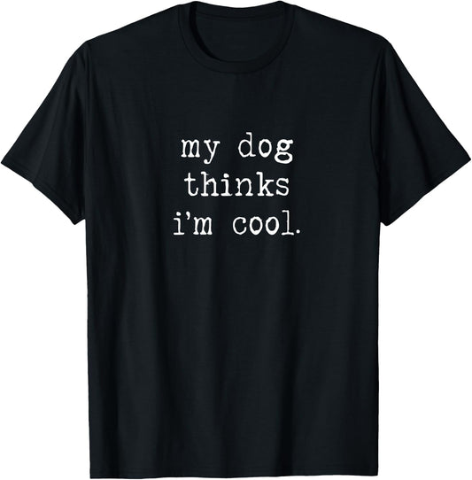 My Dog Thinks I'm Cool: Proud Pet Parent and Dog Lover T-Shirt - T-Shirt | Black