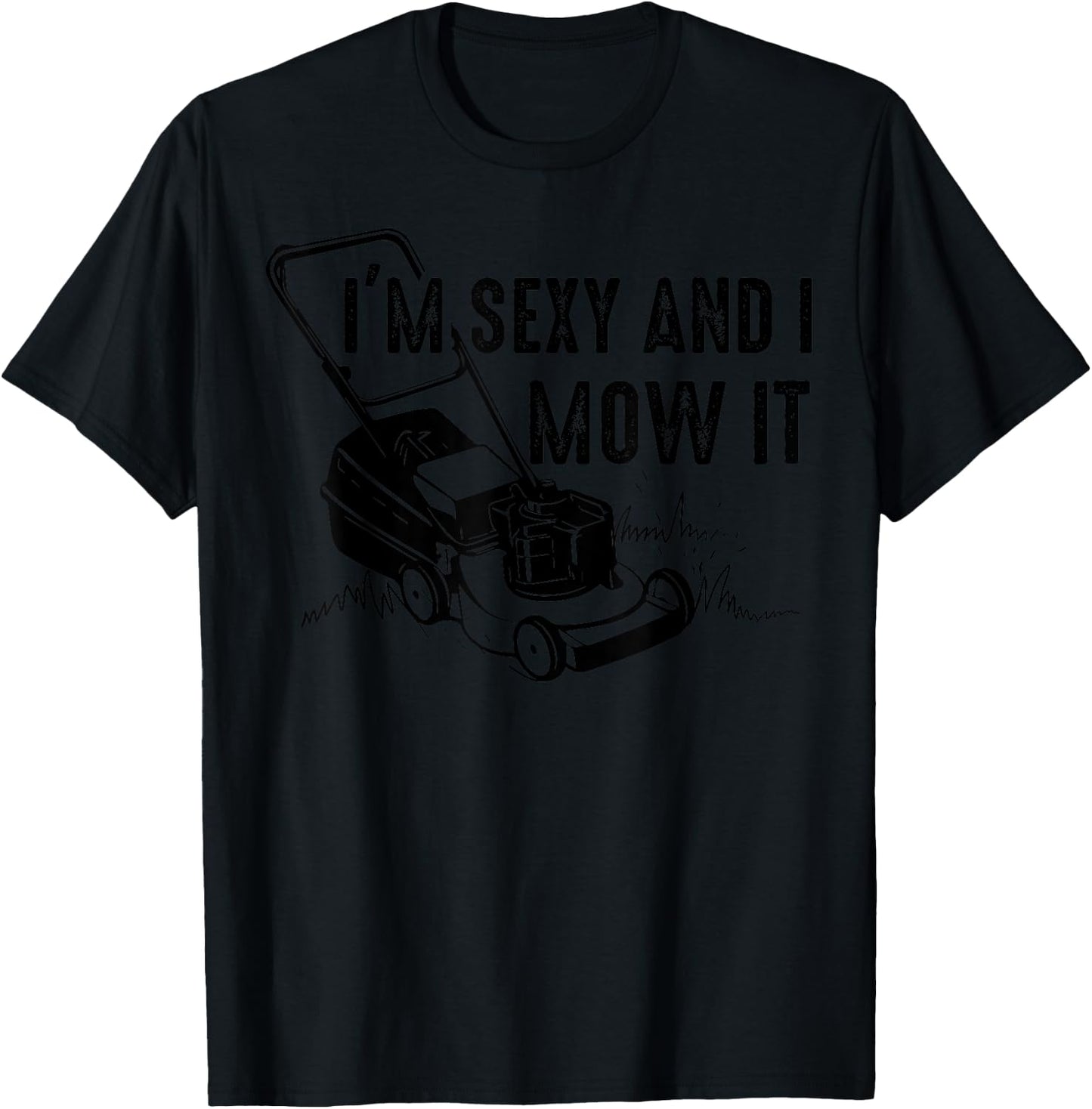 Cute I'm Sexy And I Mow It | Funny Lawn Mowing Worker Gift T-Shirt - T-Shirt | Black
