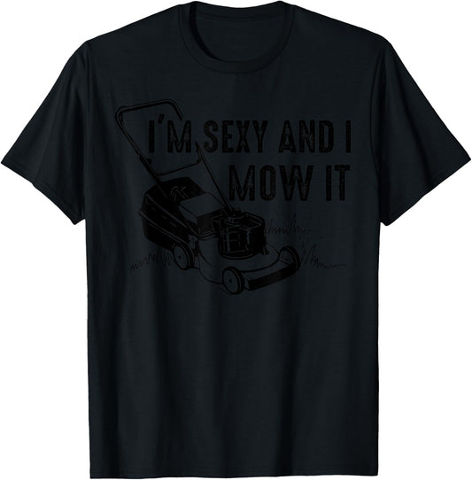 Cute I'm Sexy And I Mow It | Funny Lawn Mowing Worker Gift T-Shirt - T-Shirt | Black