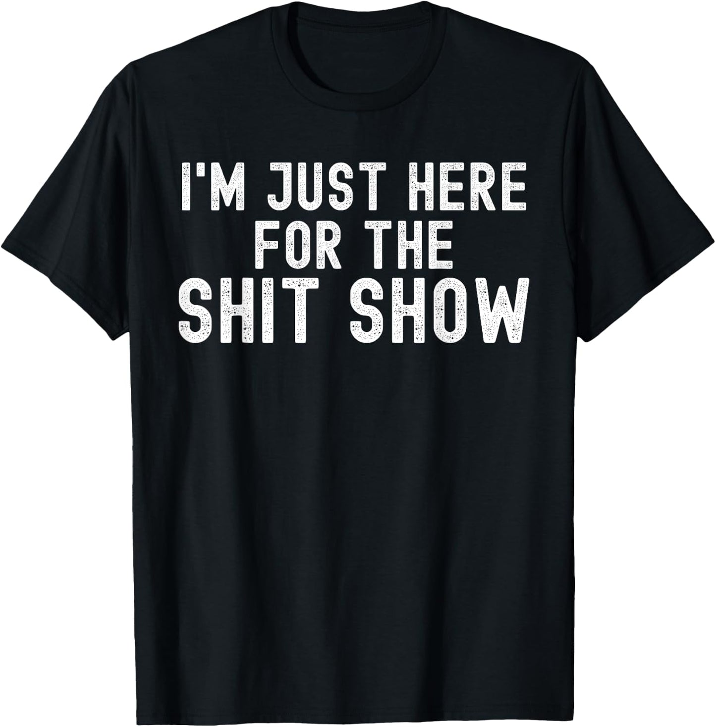 I'm Just Here for The Shit Show Funny Joke Rude Slogan T-Shirt - T-Shirt | Black