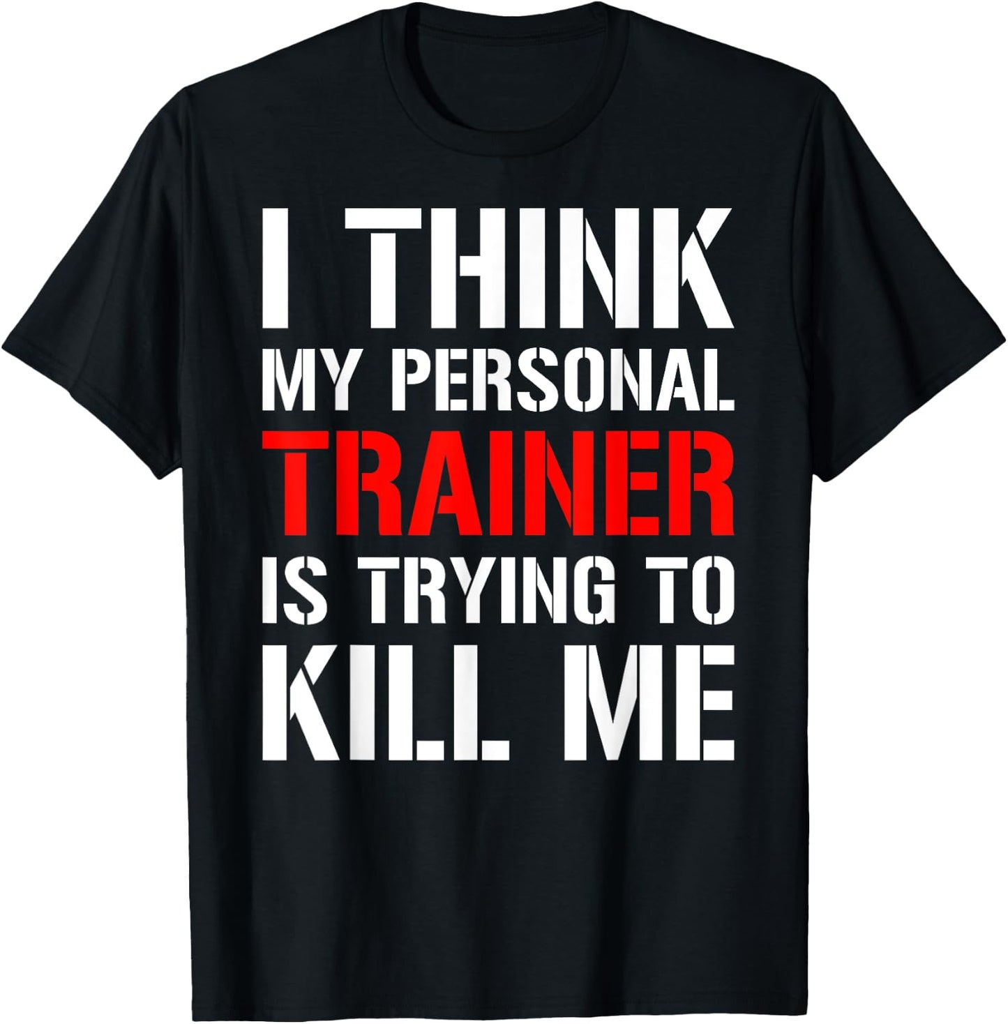 Gym Workout Shirt- I Think My Trainer Is Trying To Kill Me T-Shirt - T-Shirt | Black