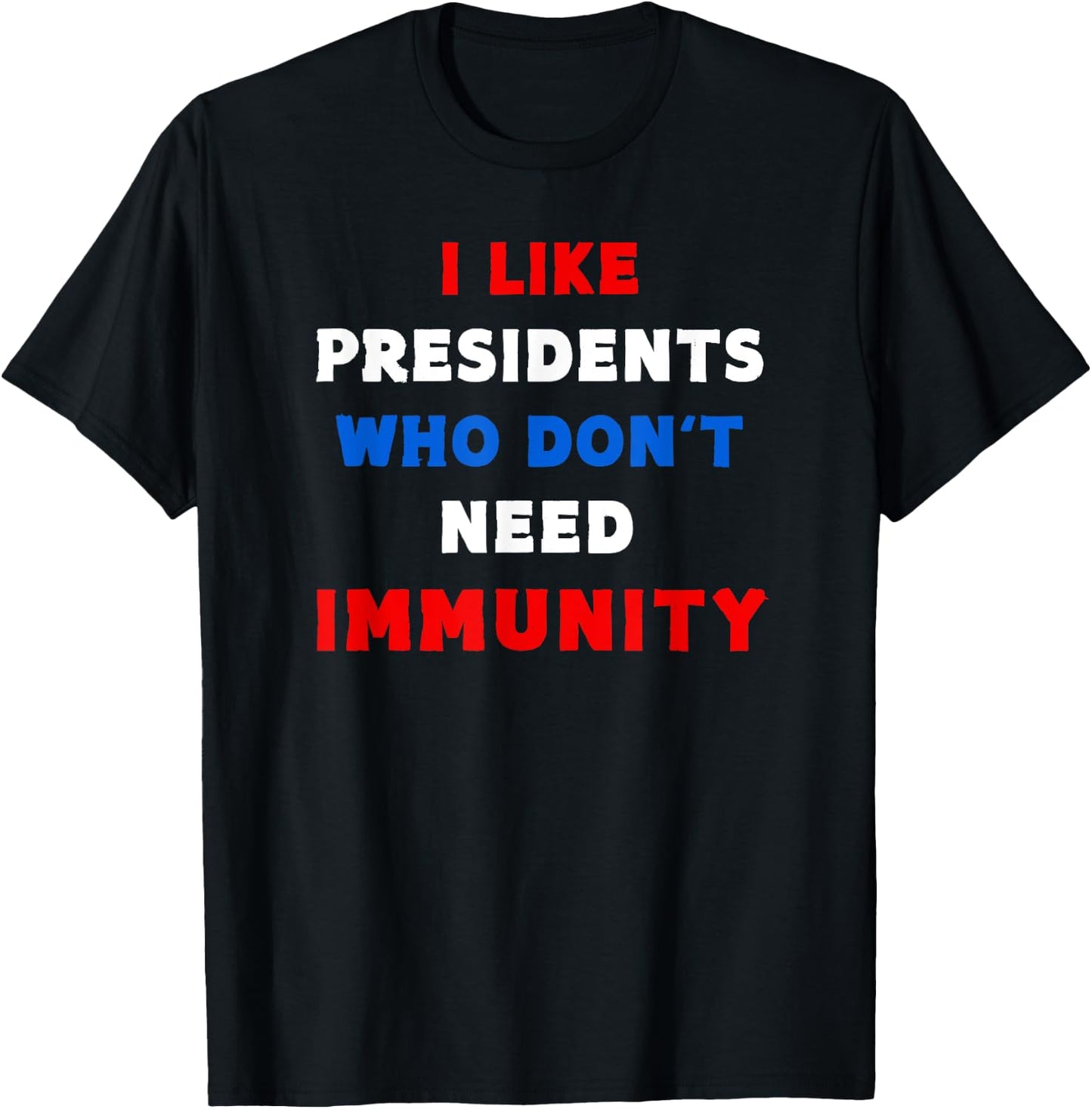 I Like Presidents Who Don't Need Immunity, Funny Anti-Trump T-Shirt - T-Shirt | Black