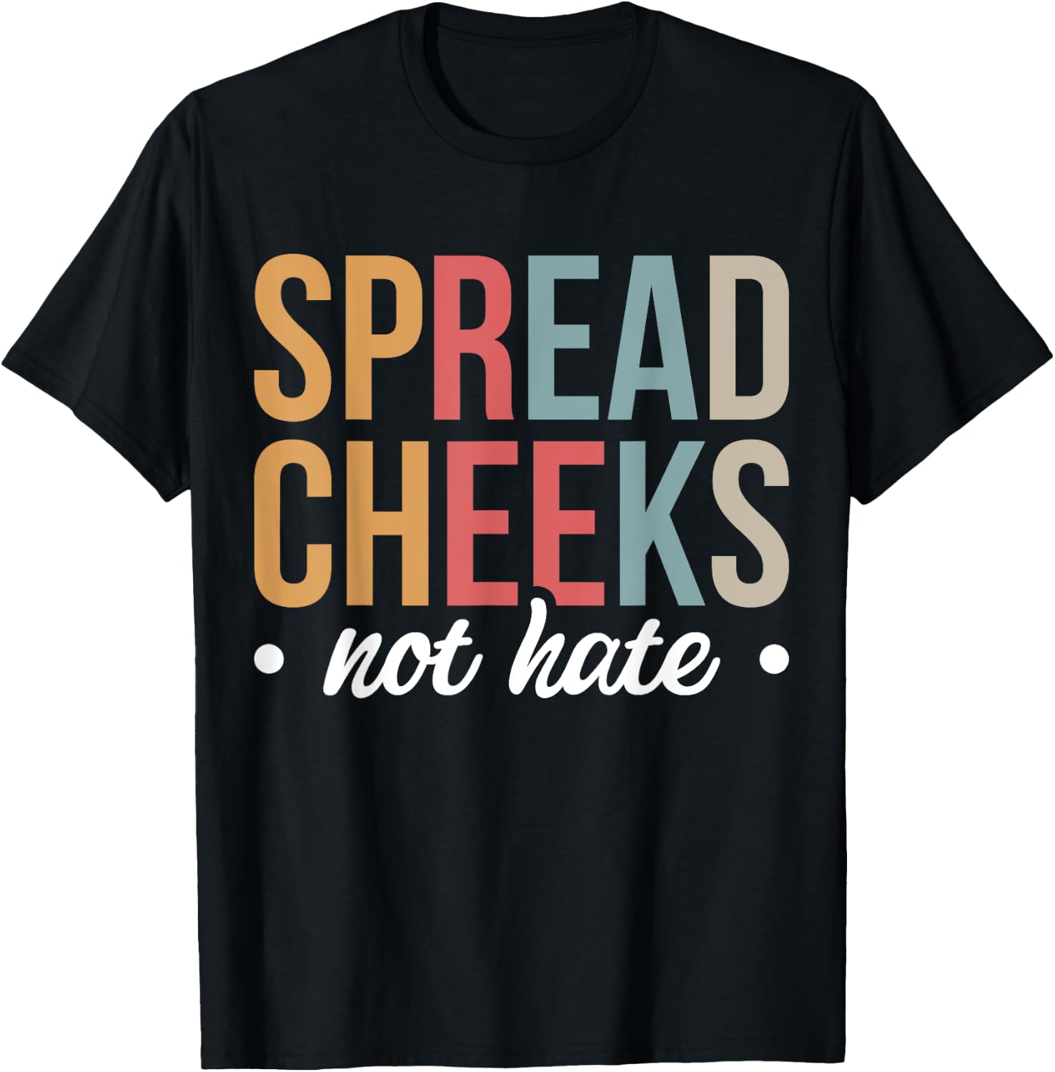 Spread Cheeks Not Hate T-Shirt - T-Shirt | Black