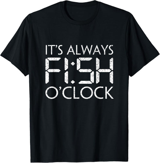 Fishing Fisherman Funny It's Always Fish O'Clock Fish Themed T-Shirt - T-Shirt | Black