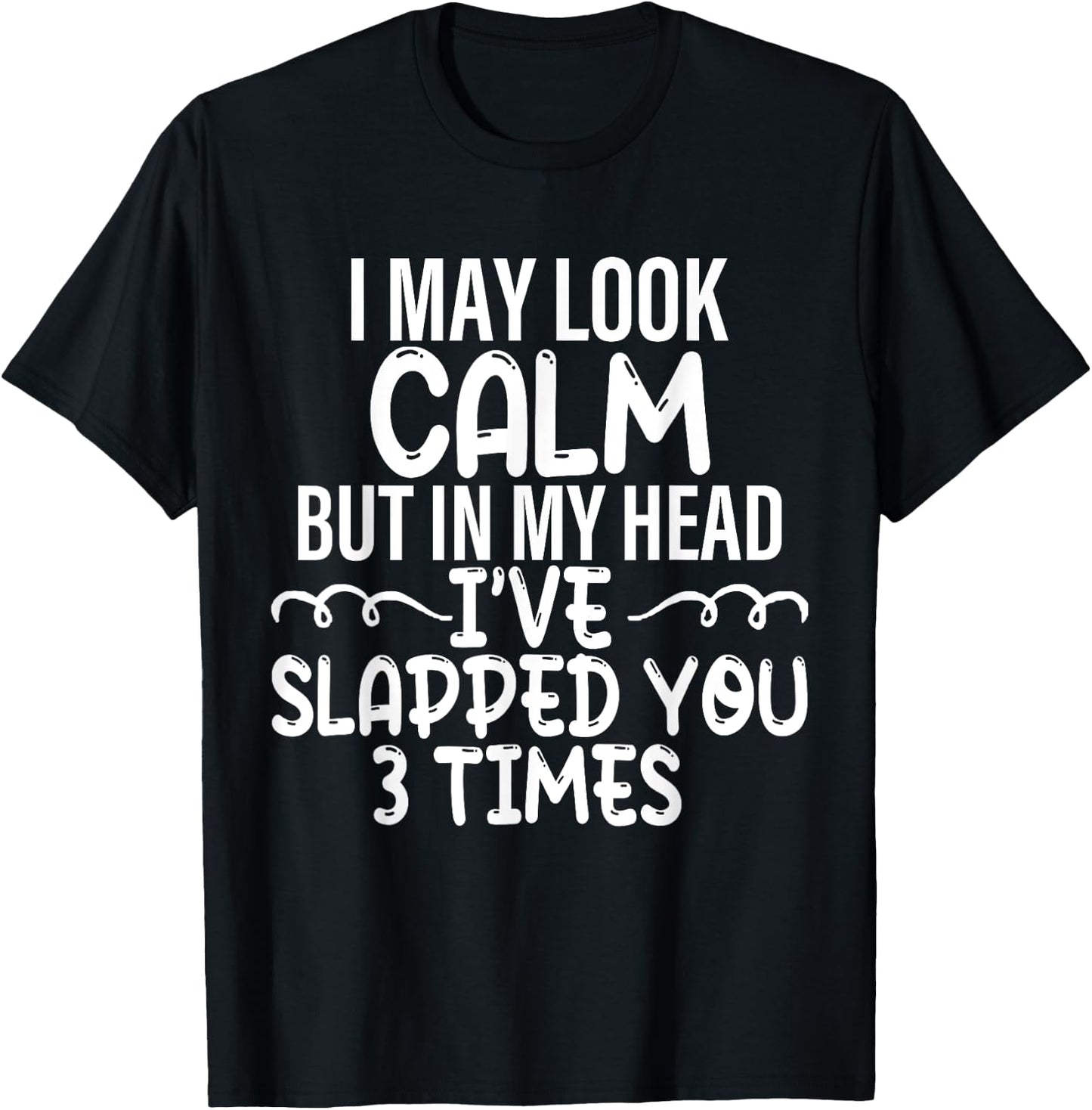I May Look Calm but in My Head I've Slapped You 3 Time Funny T-Shirt - T-Shirt | Black