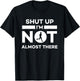 Shut Up I'm Not Almost There Running T-Shirt - T-Shirt | Black