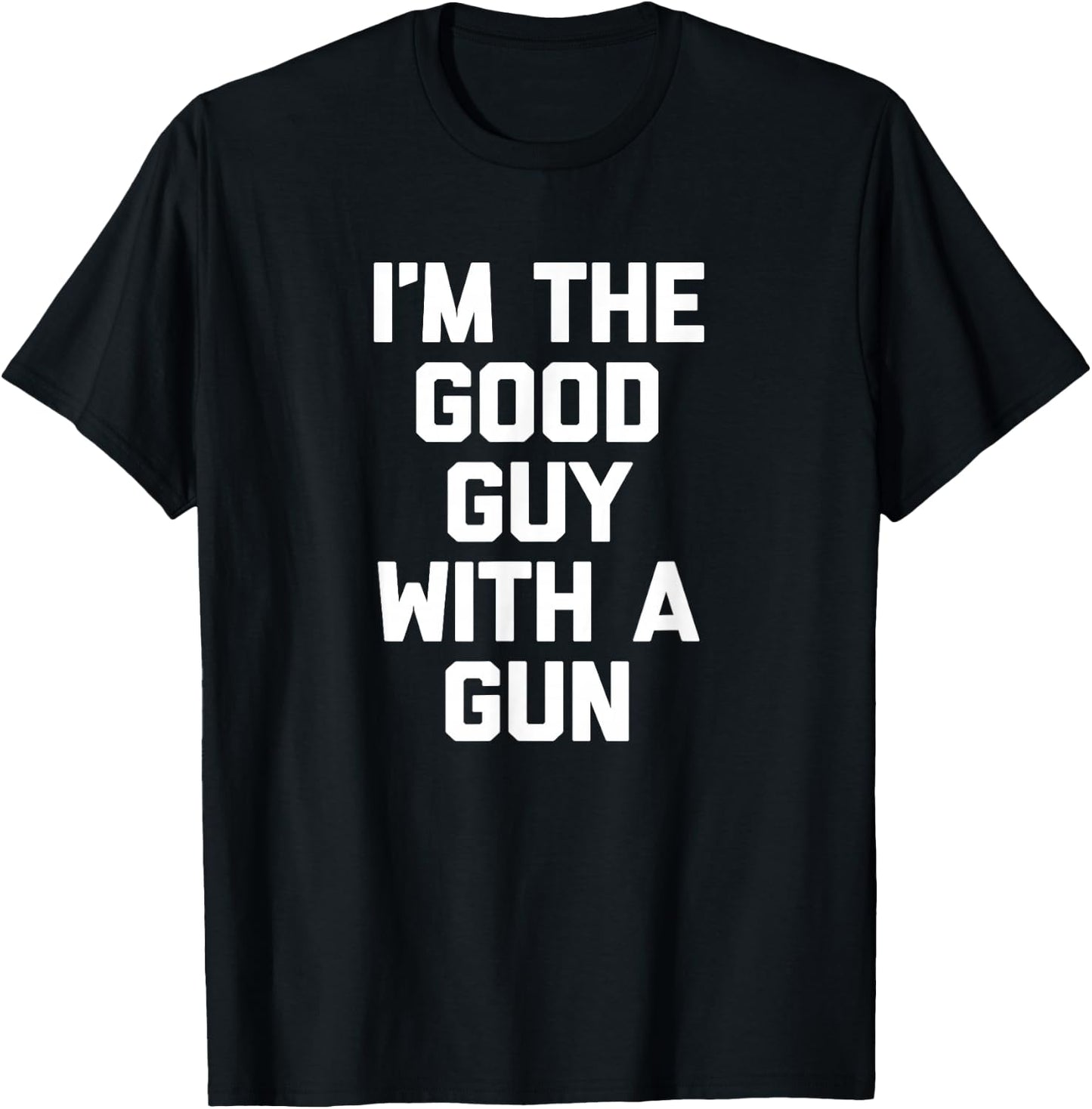 I'm The Good Guy With A Gun funny saying sarcastic T-Shirt - T-Shirt | Black