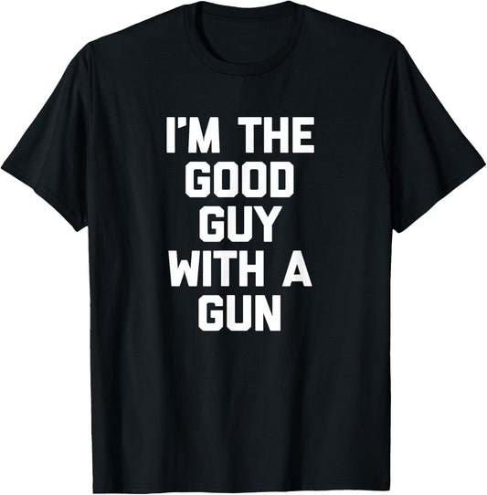 I'm The Good Guy With A Gun funny saying sarcastic T-Shirt - T-Shirt | Black