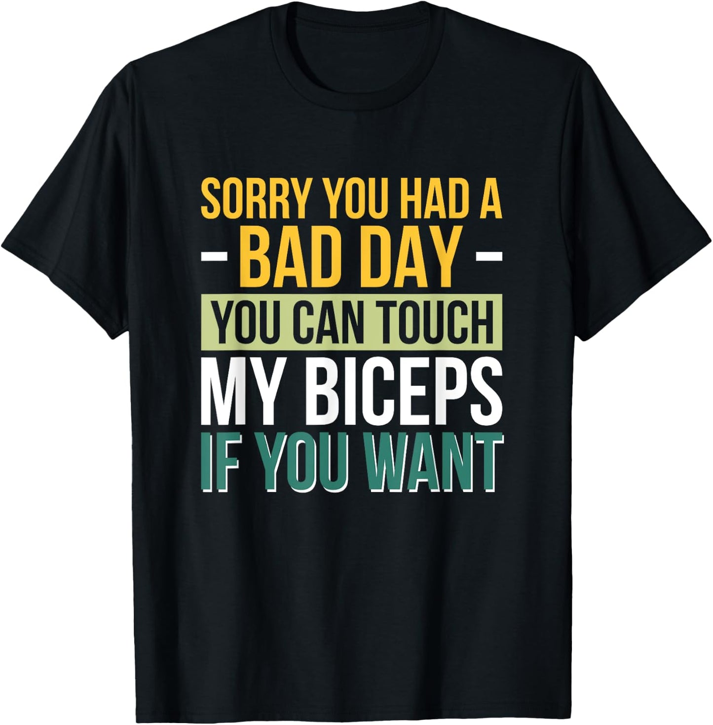Sorry You Had A Bad Day You Can Touch My Biceps If You Want T-Shirt - T-Shirt | Black