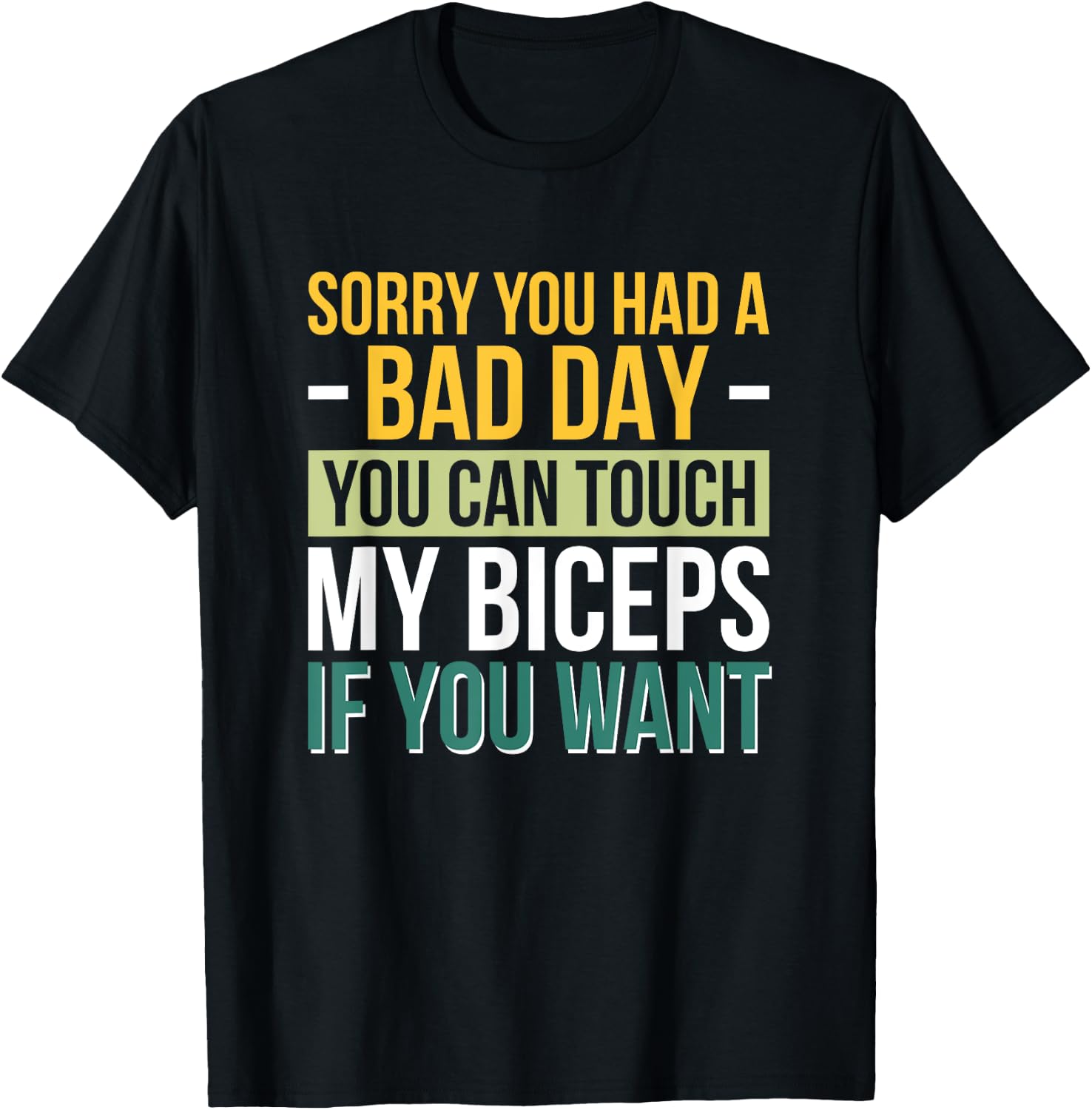 Sorry You Had A Bad Day You Can Touch My Biceps If You Want T-Shirt - T-Shirt | Black
