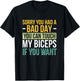 Sorry You Had A Bad Day You Can Touch My Biceps If You Want T-Shirt - T-Shirt | Black