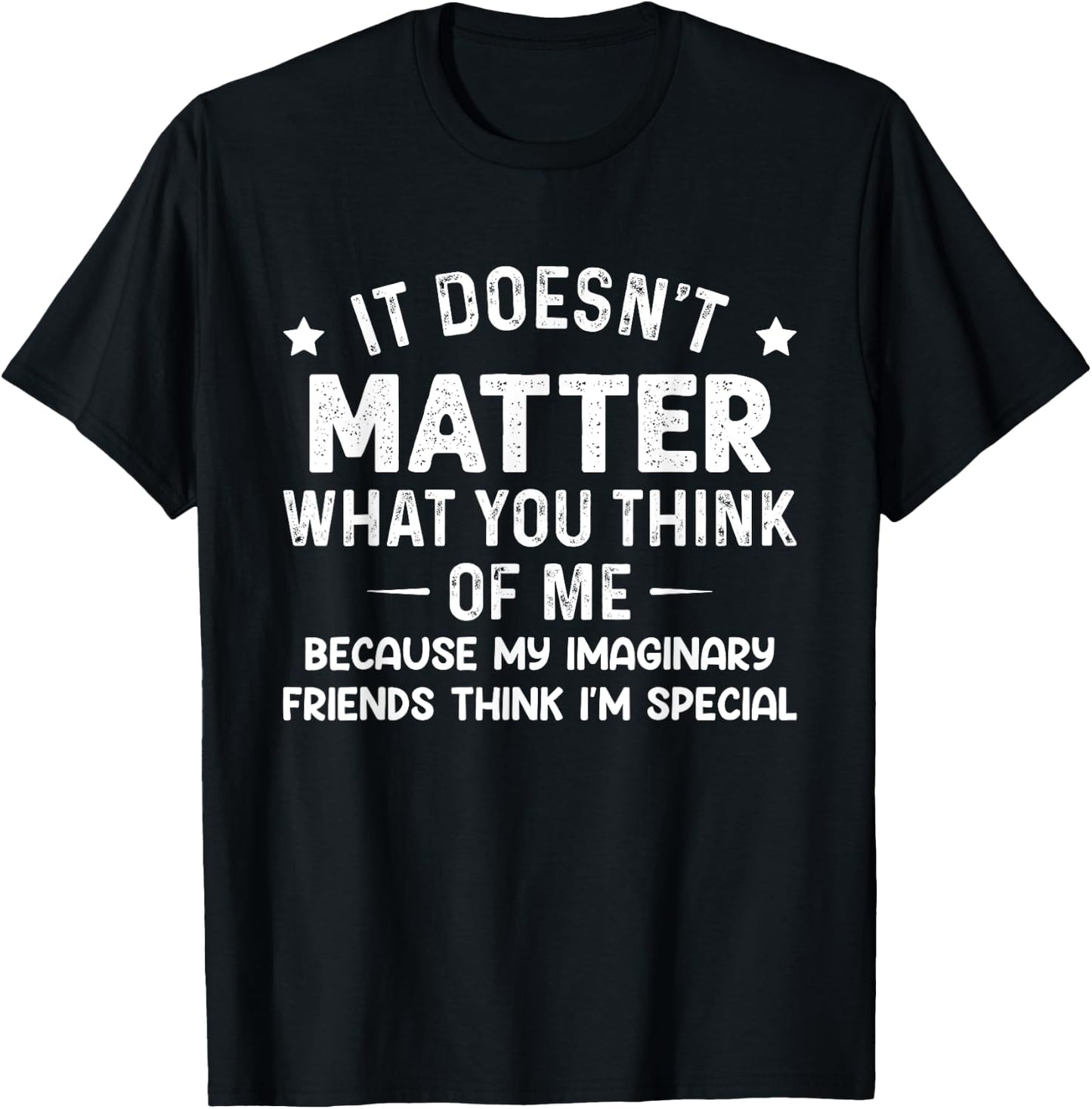 It Doesn't Matter What You Think Of Me Because My Imaginary T-Shirt - T-Shirt | Black