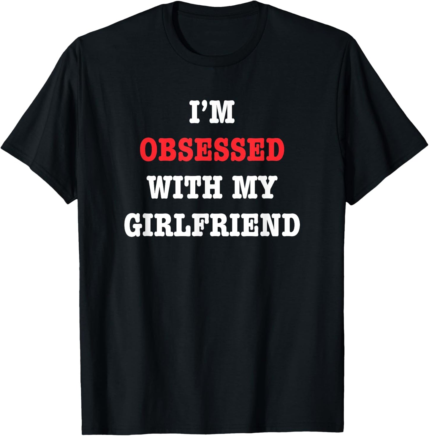 I'm Obsessed With My Girlfriend Quote T-Shirt - T-Shirt | Black