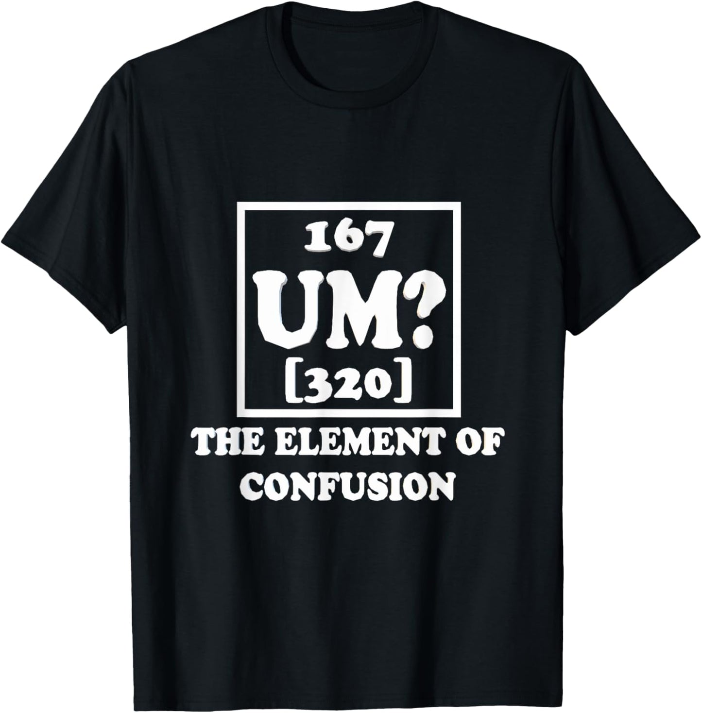 Um The Element of Confusion Graphic Funny Sarcastic Novelty T-Shirt - T-Shirt | Black