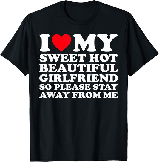 I Love My Super Hot Girlfriend So Please Stay Away From Me T-Shirt - T-Shirt | Black