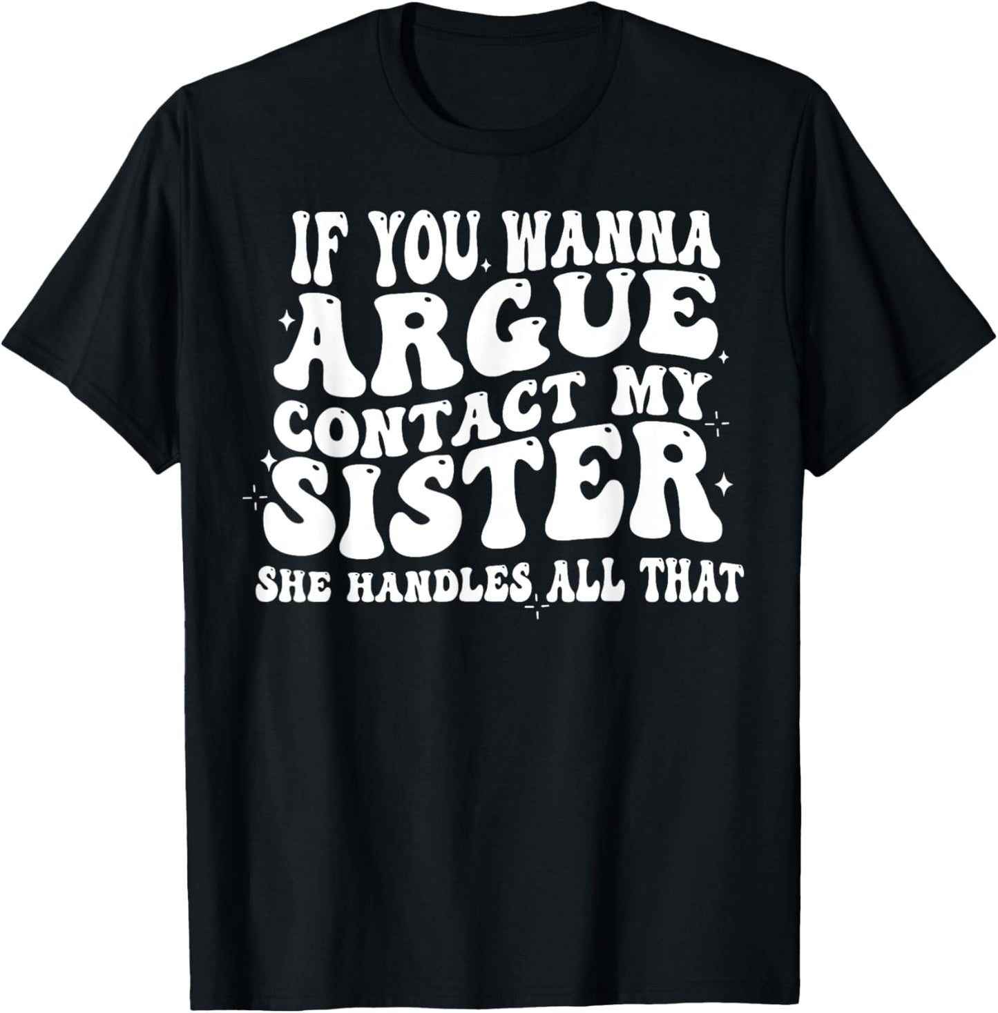 If You Wanna Argue Contact My Sister She Handles All That T-Shirt - T-Shirt | Black
