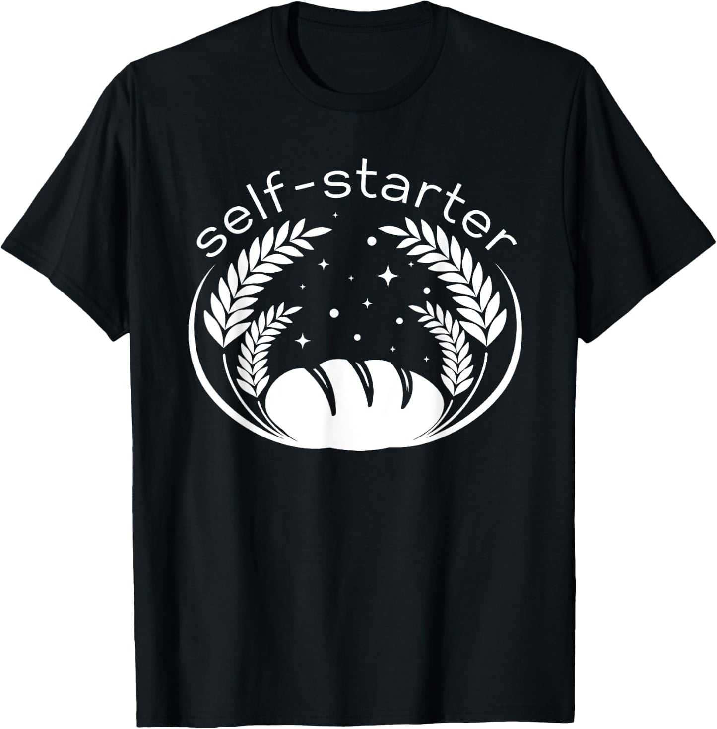 Funny Sourdough Pun Self Starter Bread Maker Baker Bread T-Shirt - T-Shirt | Black