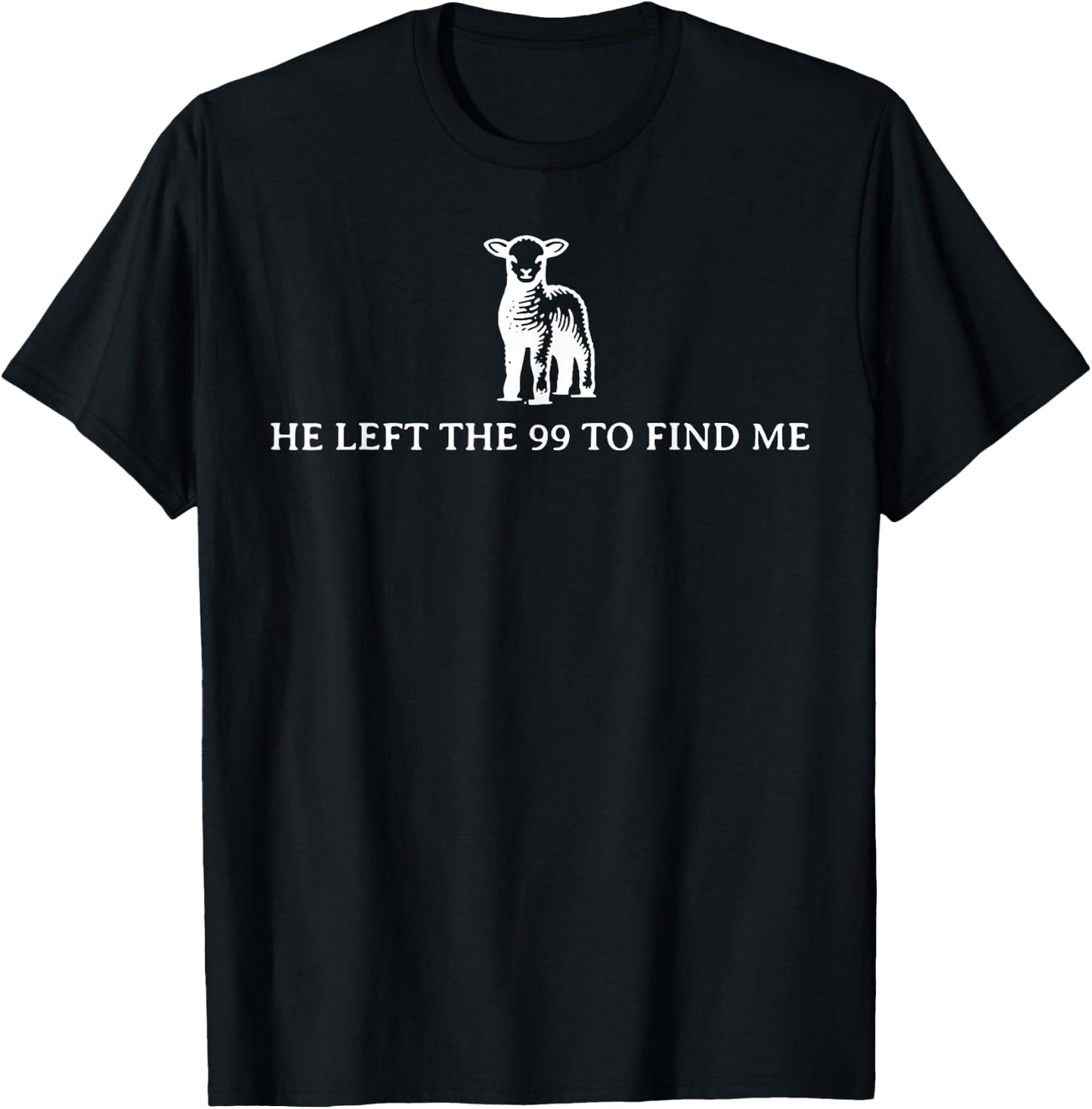 Funny He Left The 99 To Find Me T-Shirt - T-Shirt | Black