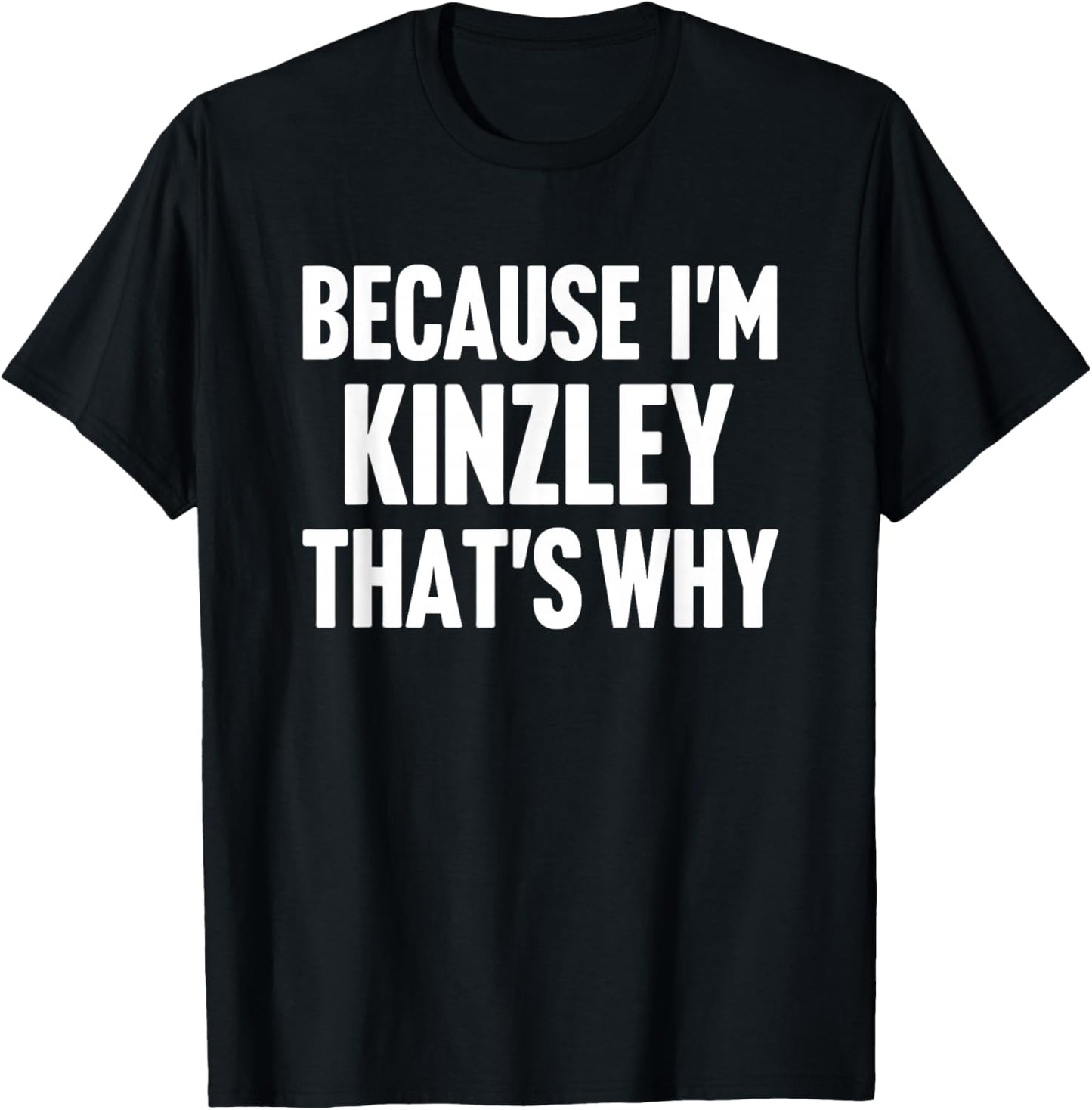 Because I'm Kinzley That's Why Am Personalized Name T-Shirt - T-Shirt | Black
