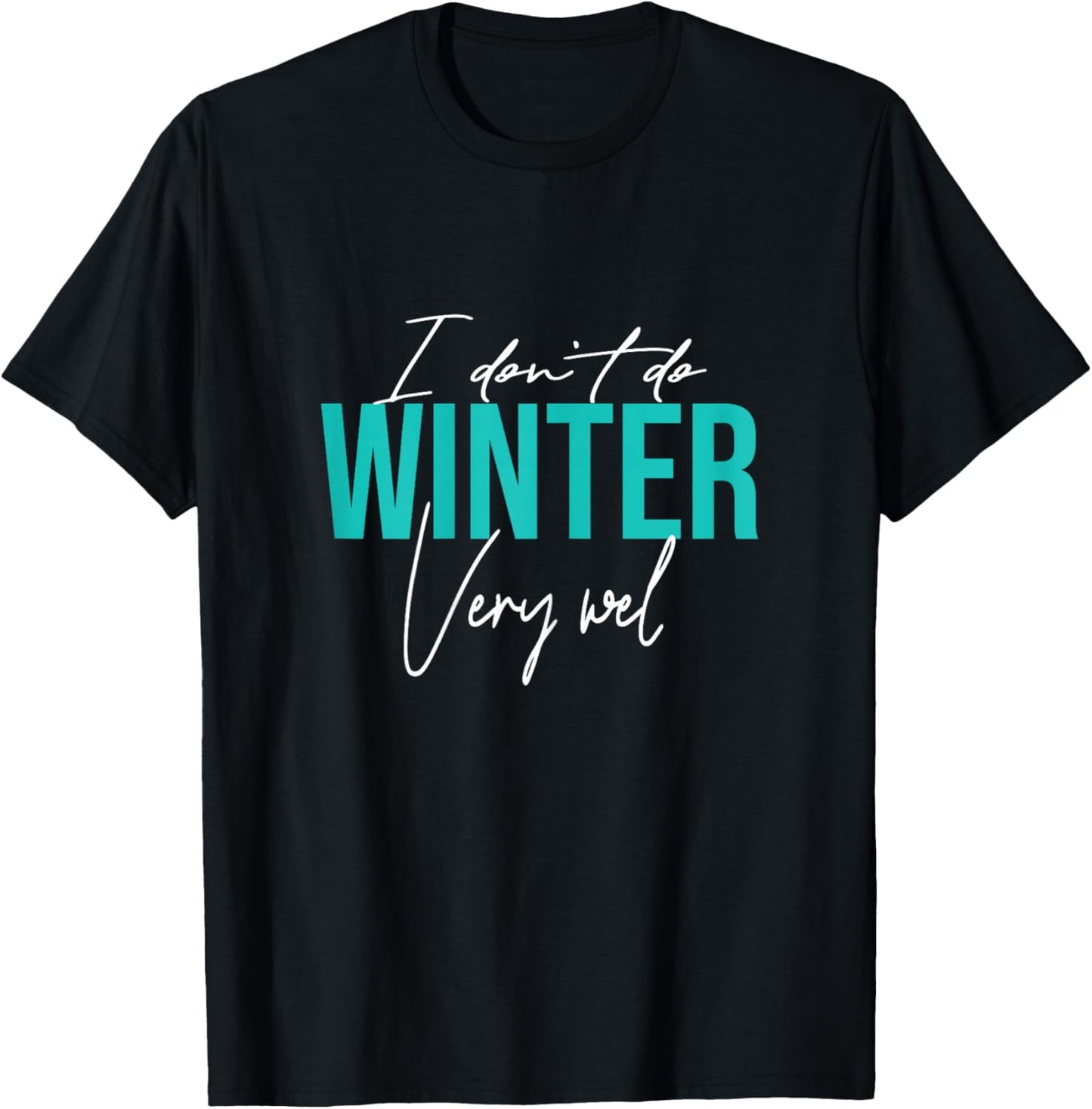 I Don't Do Winter Very Well T-Shirt - T-Shirt | Black