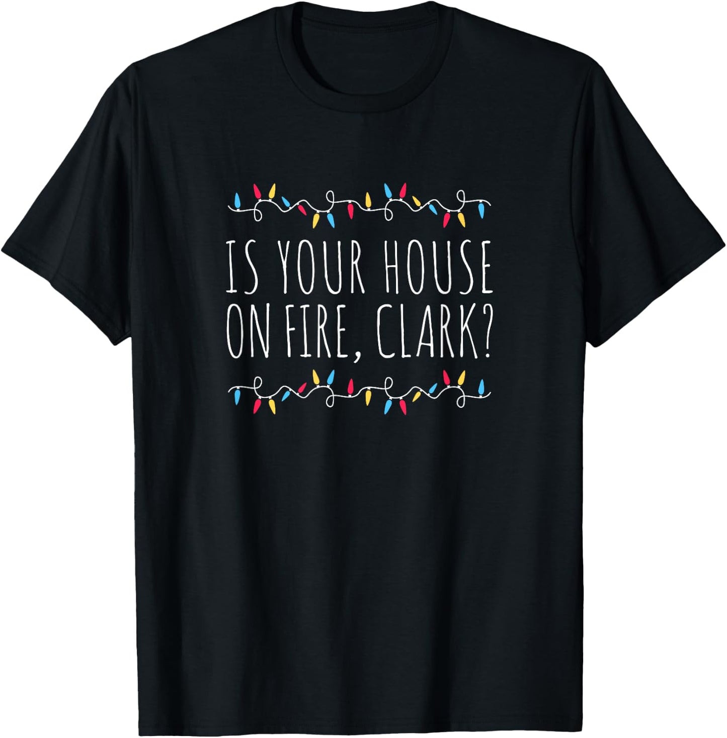 Is Your House On Fire, Clark? Funny Sayings Xmas Holidays T-Shirt - T-Shirt | Black