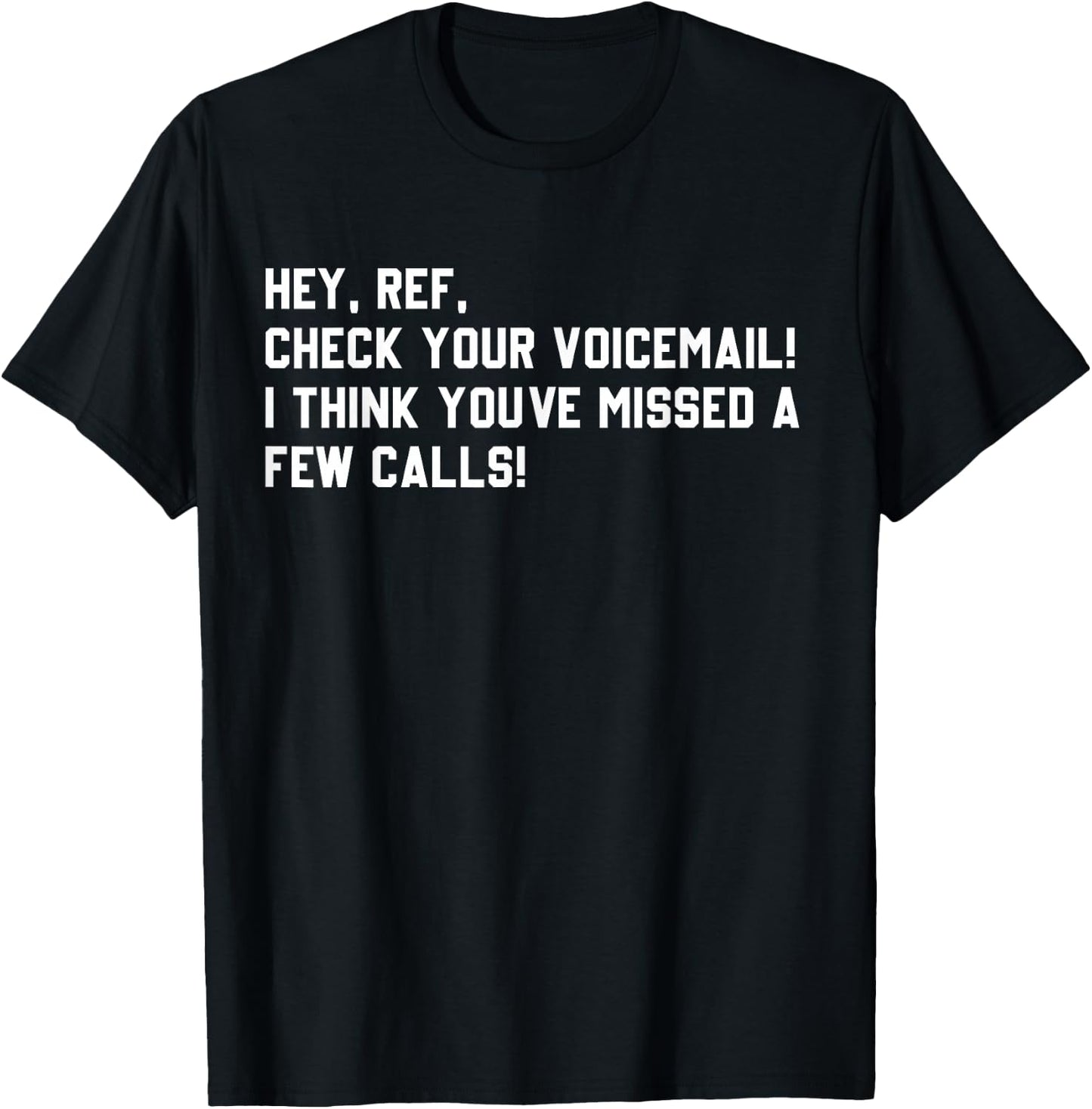 Hey Ref, Check you Voicemail! I think youve missed a Calls T-Shirt - T-Shirt | Black