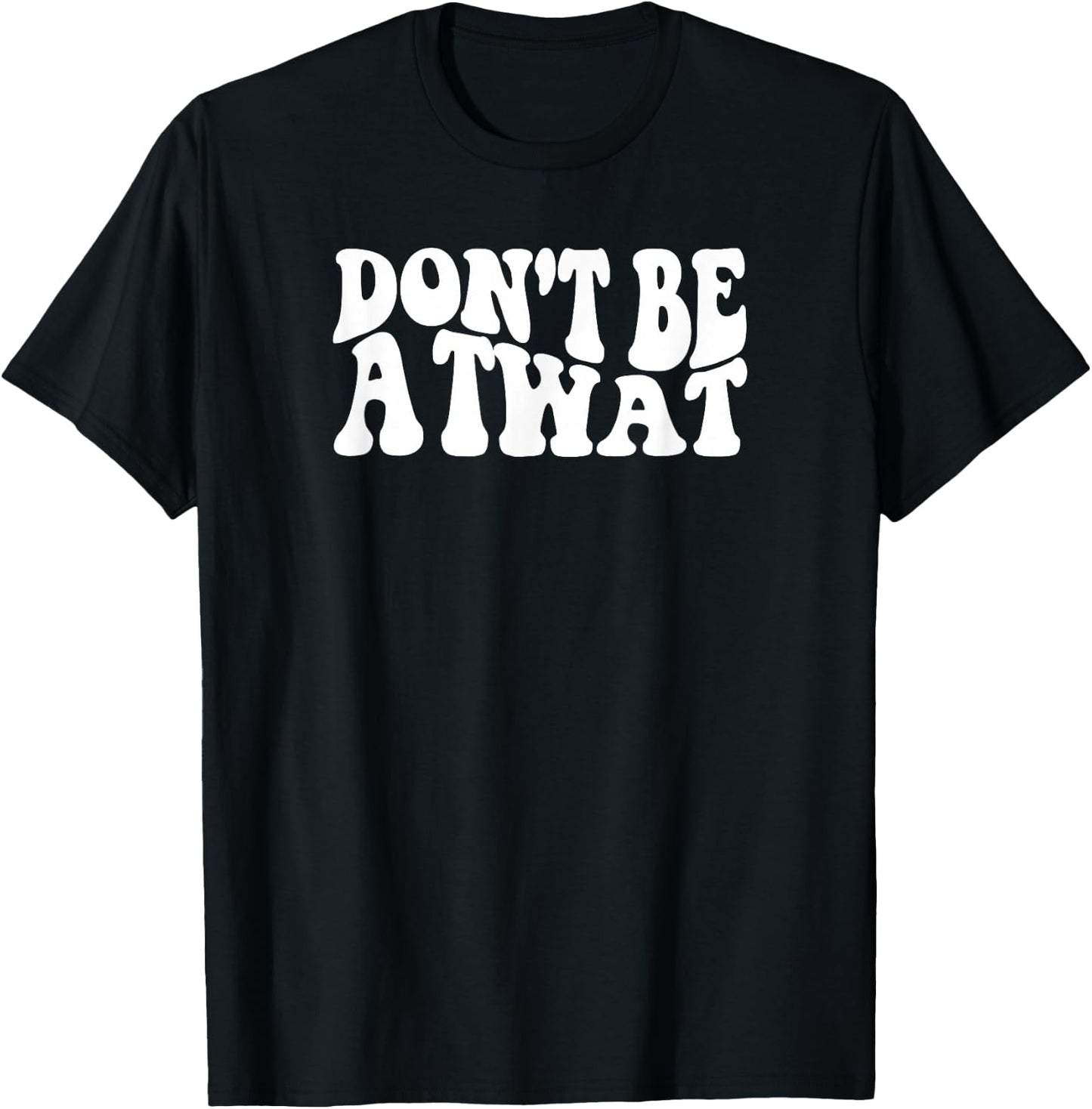 Don't Be A Twat T-Shirt - T-Shirt | Black